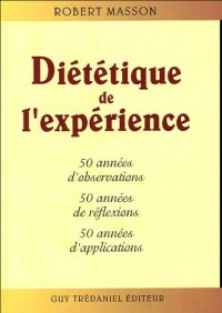 Diététique de l'expérience : 50 années d'observations, 50 années de réflexions 50 années d'applications