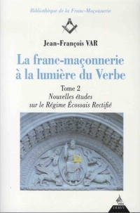 La franc-maçonnerie à la lumière du Verbe : Tome 2, Nouvelles études sur le Régime Ecossais Rectifié