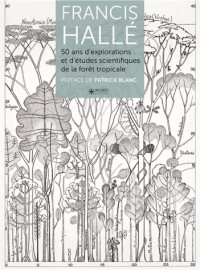 Francis Hallé : 50 ans d'explorations et d'études botaniques en forêt tropicale