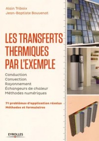 Les transferts thermique par l'exemple: Conduction-Convection-Rayonnement-Echangeurs de chaleur-Méthodes numériques. 71 problèmes d'application résolus. méthodes et formulaires.