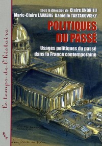 Politiques du passé : Usages politiques du passé dans la France contemporaine
