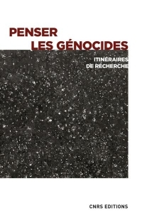 Penser les génocides. Les chercheurs face aux génocides et crimes de masse