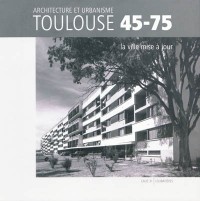 Toulouse 45-75 - Architecture et urbanisme: La ville mise à jour