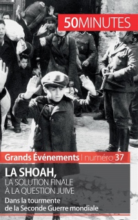 La Shoah, la solution finale à la question juive: Dans la tourmente de la Seconde Guerre mondiale