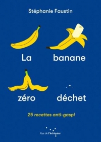 Banane zero dechet (la): 25 recettes anti-gaspi