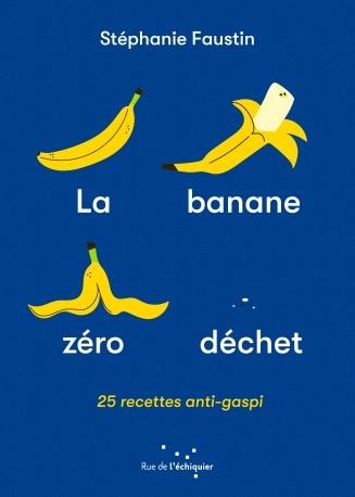 Banane zero dechet (la): 25 recettes anti-gaspi