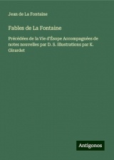 Fables de La Fontaine: Précédées de la Vie d'Ésope Accompagnées de notes nouvelles par D. S. illustrations par K. Girardet