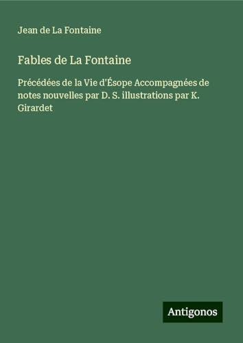 Fables de La Fontaine: Précédées de la Vie d'Ésope Accompagnées de notes nouvelles par D. S. illustrations par K. Girardet [9783386617277]