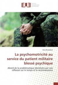 La psychomotricité au service du patient militaire blessé psychique: Abord de la problématique identitaire par une réflexion sur le temps et la reconnaissance