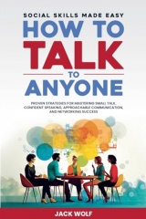 How to Talk to Anyone: Social Skills Made Easy - Proven Strategies for Mastering Small Talk, Confident Speaking, Approachable Communication, and Networking Success