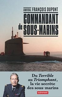 Commandant de sous-marin : Du Terrible au Triomphant, la vie secrète des sous-marins