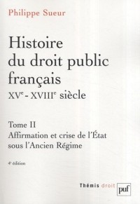 Histoire du droit public français XVe-XVIIIe siècle : Tome 2, Affirmation et crise de l'Etat sous l'Ancien Régime
