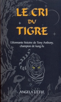 Le cri du tigre : L'étonnante histoire de Tony Anthony, champion de kung-fu