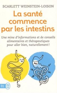 La santé commence par les intestins : Une mine d'informations et de conseils alimentaires et thérapeutiques pour aller bien naturellement !