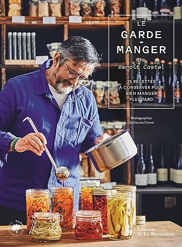 Le Garde-manger de Benoît Castel. 75 recettes à conserver pour bien manger plus tard: 75 recettes à conserver pour bien manger plus tard