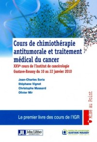 Cours de chimiothérapie antitumorale et traitement médical du cancer : 25e cours de l'Institut de cancérologie Gustave-Roussy du 10 au 22 janvier 2010, Le premier livre des cours de l'IGR