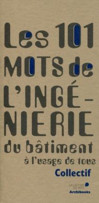 101 mots de l'ingénierie du bâtiment: A l'usage de tous.