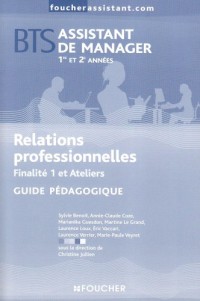 Relations professionnelles BTS assistant de manager 1re et 2e années Finalité 1 et ateliers : Guide pédagogique