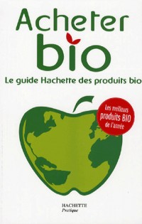 Acheter Bio : Le guide Hachette des produtis bio