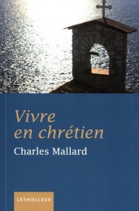 Vivre en chrétien: La foi un art de vivre, petit traité de sagesse chrétienne