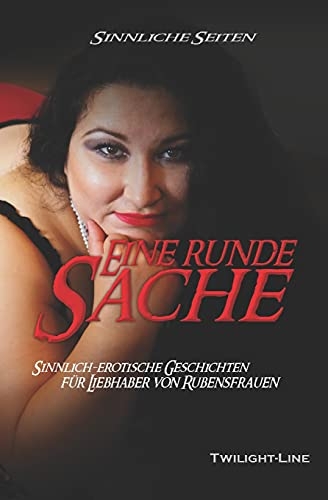 Eine runde Sache: Sinnlich-erotische Geschichten für Liebhaber von Rubensfrauen