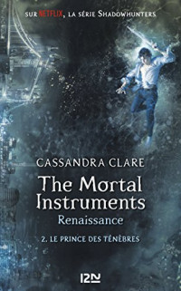 The Mortal Instruments, renaissance - tome 02 : Le prince des ténèbres