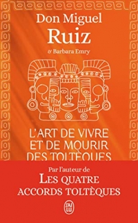 L'art de vivre et de mourir des Toltèques: Le livre pour comprendre la sagesse toltèque