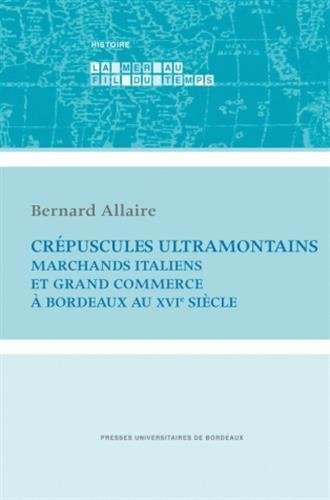 Crépuscules ultramontains : Marchands italiens et grand commerce à Bordeaux au XVIe siècle