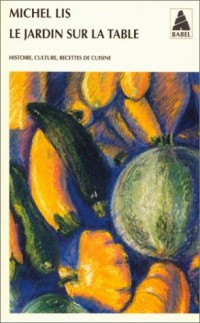 Le jardin sur la table. Histoire, culture, recettes de cuisine