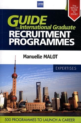Guide to International Graduate - Recruitment Programmes. The MALOT Guide by EDHEC : 230 Companies and 500 programmes to launch a career.