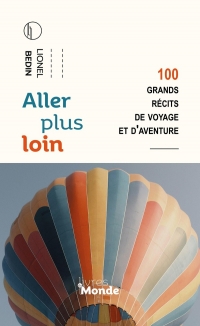 Aller plus loin: 100 grands récits de voyage et d'aventure