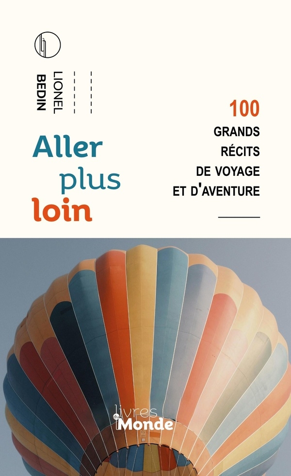Aller plus loin: 100 grands récits de voyage et d'aventure