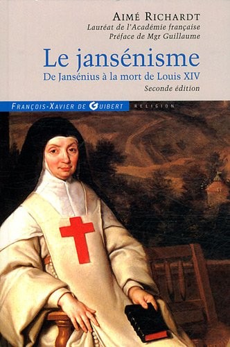 Le jansénisme: De Jansénius à la mort de Louis XIV