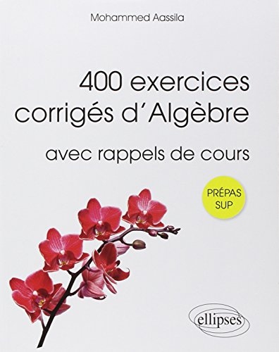 400 Exercices Corrigés d'Algèbre avec Rappels de Cours Prépas Sup