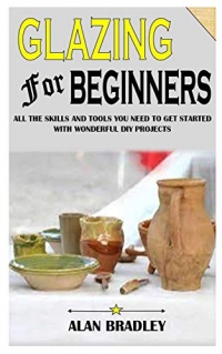 GLAZING FOR BEGINNERS: All The Skills And Tools You Need To Get Started With Wonderful Diy Projects
