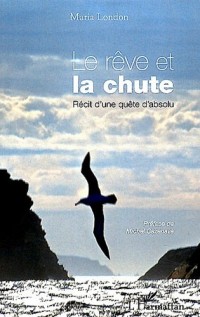 Reve et la Chute Recit d'une Quete d'Absolu