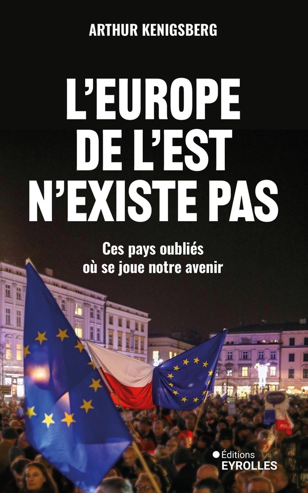 L'Europe de l'Est n'existe pas: Ces pays oubliés où se joue notre avenir