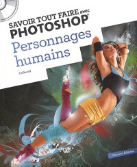 Savoir tout faire avec Photoshop : Personnages humains (1Cédérom)