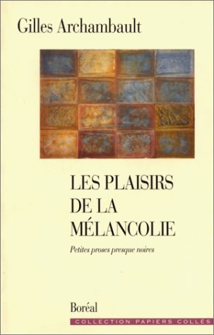 Les Plaisirs de la mélancolie. Petites proses presque noires