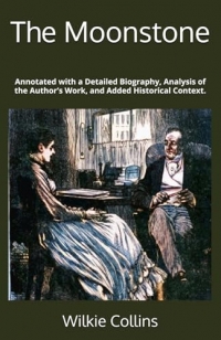 The Moonstone (Annotated): Annotated with a Detailed Biography, Analysis of the Author’s Work, and Added Historical Context.