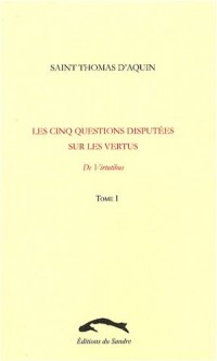 Les Cinq Questions disputées sur les vertus, tome 1