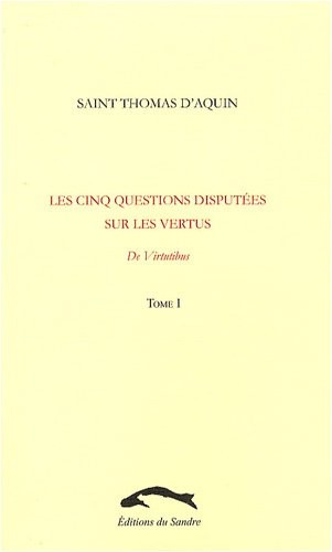 Les Cinq Questions disputées sur les vertus, tome 1