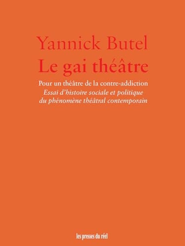Le Gai Théâtre: Pour un théâtre de la contre-addiction. Essai d'histoire sociale et politique du phénomène théâtral