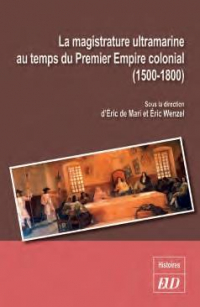La magistrature ultramarine au temps du Premier Empire colonial (1500-1800) : Statuts, carrières, influences