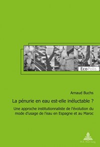 La pénurie en eau est-elle inéluctable ? : Une approche institutionnaliste de l'évolution du mode d'usage de l'eau en Espagne et au Maroc