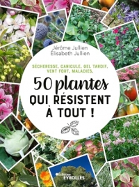 Sécheresse, canicule, gel tardif, vent fort, maladies, 50 plantes qui résistent à tout !: Sécheresse, canicule, gel tardif, vent fort, maladies