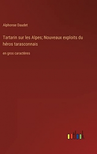 Tartarin sur les Alpes; Nouveaux exploits du héros tarasconnais: en gros caractères