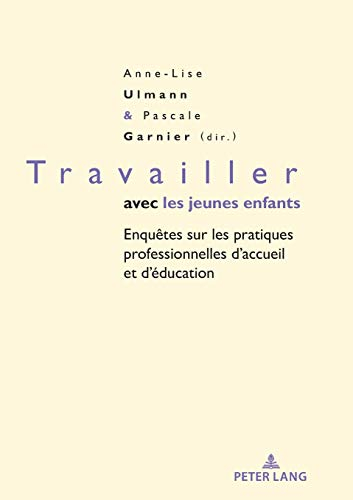 Travailler Avec Les Jeunes Enfantes: Enquêtes Sur Les Pratiques Professionnelles Daccueil Et Déducation