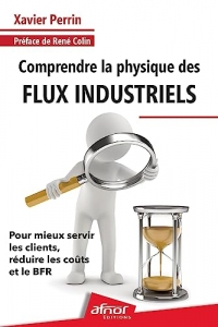 Comprendre la physique des flux industriels: Pour mieux servir les clients, réduire les coûts et le BFR