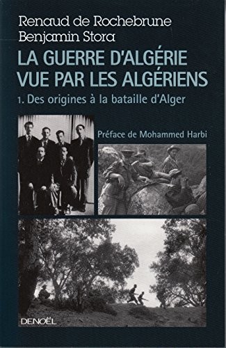 La guerre d'Algérie vue par les Algériens (Tome 1-Le temps des armes (Des origines à la bataille d'Alger))